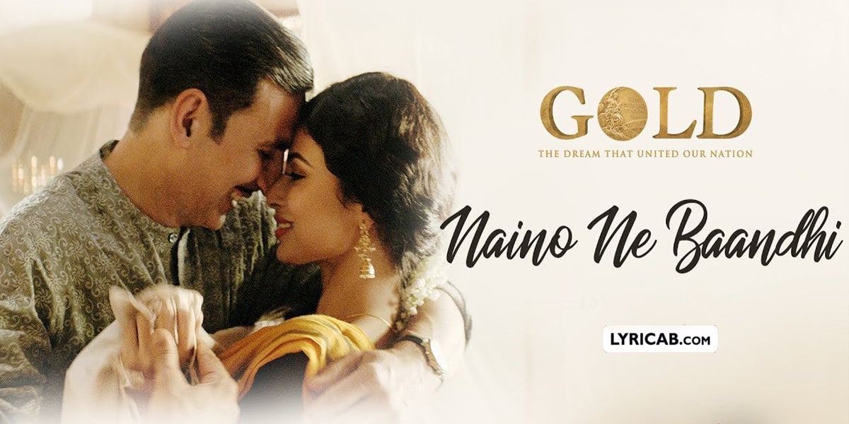 NAINO NE BAANDHI SONG LYRICS - GOLD  Akshay Kumar  Mouni Roy