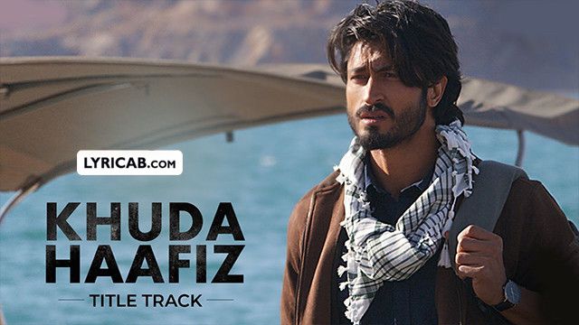 Khuda Haafiz Title Track Lyrics - Vidyut Jammwal & Shivaleeka Oberoi